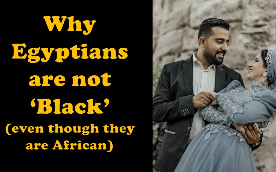 Why Egyptians are not ‘Black’