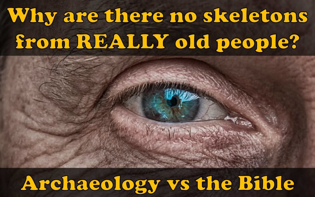 Where are the skeletons of all the REALLY old people? Archaeology vs the Bible.