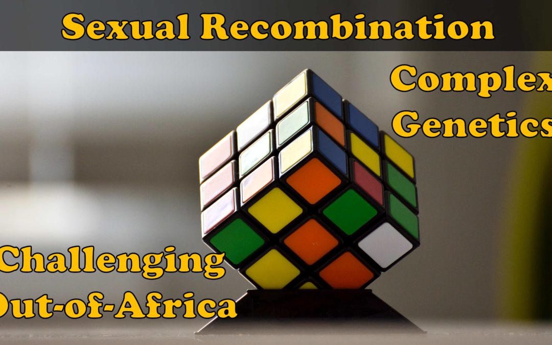 Sexual Recombination, complex genetics, and challenges to the Out-of-Africa theory